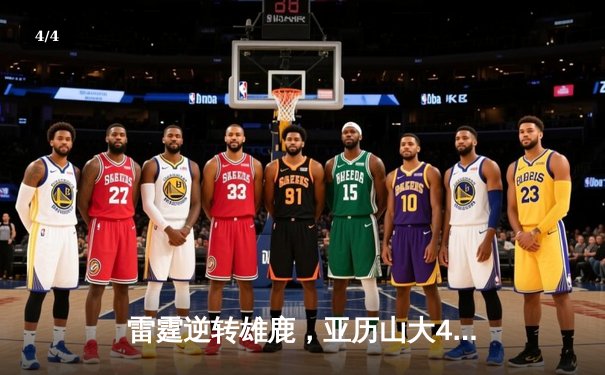 雷霆逆转雄鹿，亚历山大41分率队豪取六连胜 - 4