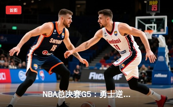 NBA总决赛G5：勇士逆转独行侠卫冕在望，库里三分雨创纪录