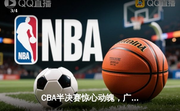 CBA半决赛惊心动魄，广东队加时险胜辽宁，易建联周琦联手砍下61分 - 3