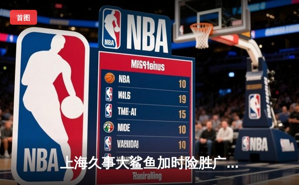 上海久事大鲨鱼加时险胜广东宏远 CBA季后赛首轮战局白热化