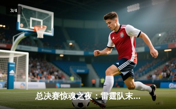 总决赛惊魂之夜：雷霆队末节逆转夺冠 杜兰特砍下43分创纪录 - 3