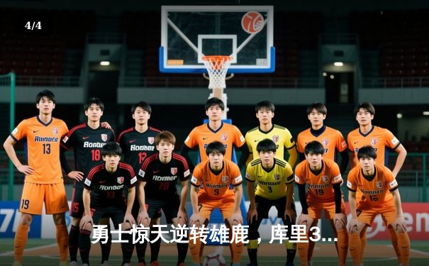 勇士惊天逆转雄鹿，库里38分率队捍卫主场 - 4